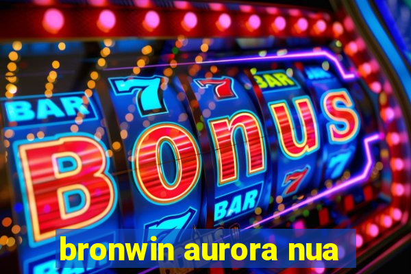 bronwin aurora nua